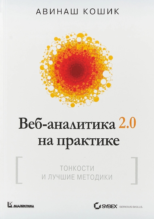 Книги по контекстной рекламе и веб-аналитике – Авинаш Кошик «Веб-аналитика 2.0 на практике. Тонкости и лучшие методики»